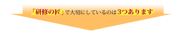 研修の匠で大切にしているのは３つあります。